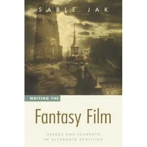 Writing the Fantasy Film-Heroes and Journeys in Alternate Realities